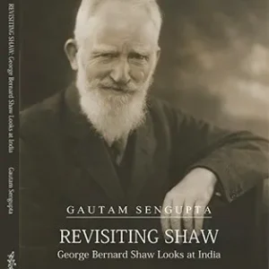 Revisiting Shaw: George Bernard Shaw Looks at India || Gautam Sengupta