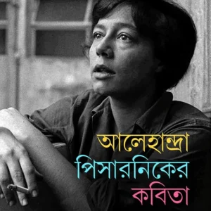 Alejandra Pizarniker Kobita || Translated by Bikash Gon Chowdhury || আলেহান্দ্রা পিসারনিকের কবিতা || অনুবাদক বিকাশ গণ চৌধুরী