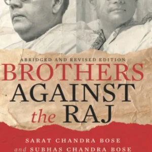 Brothers Against the Raj A Biography of Indian Nationalists Sarat and Subhas Chandra Bose || Leonard a Gordon ||