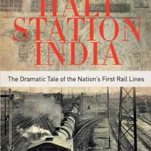 Halt Station India – The Dramatic Tale of the Nation’s First Rail Lines || Rajendra B. Aklekar ||