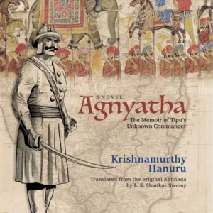 Agnyatha: The Memoir of Tipu’s Unknown Commander
