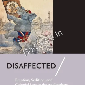 Disaffected: Emotion, Sedition and Colonial Law in the Anglosphere  || Tanya Agathocleous