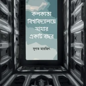 Kolkata Biswabidyalaye Amar Ekti Bachhar || Sugata Marjit || কলকাতা বিশ্ববিদ্যালয়ে আমার একটি বছর || সুগত মারজিৎ