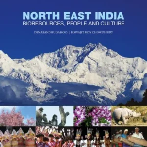 North East India: Bioresources, People and Culture || Dinabandhu Sahoo, Biswajit Roy Chowdhury