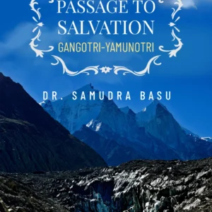 PASSAGE TO SALVATION GANGOTRI-YAMUNOTRI || DR. SAMUDRA BASU