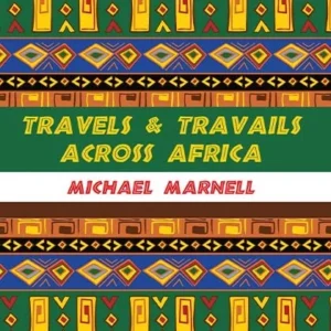 Travels & Travails Across Africa || Michael Marnell
