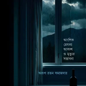 Angshik Meghla Akash O Mrityur Samvabana || Arup Ratan Samajdar || আংশিক মেঘলা আকাশ ও মৃত্যুর সম্ভাবনা || অরূপ রতন সমাজদার