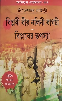 Biplabi Bir Nalini Bagchi- Biplaber Tapasya || Jitesh Chandra Lahiri || বিপ্লবী বীর নলিনী বাগচী ও বিপ্লবের তপস্যা || জিতেশচন্দ্র লাহিড়ী