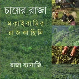 Chayer Raja: Makaibarir Rajkahini || Raja Banarjee || চায়ের রাজা: মকাইবাড়ির রাজকাহিনি || রাজা ব্যানার্জি