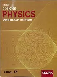 Concise Physics Workbook-Cum-Test Papers Class- 9 (2022-23) || Selina Publishers