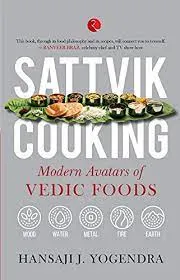 SATTVIK COOKING  MODERN AVATARS OF VEDIC FOODS || Hansaji J. Yogendra ||