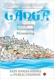 Ganga Re-Imagining, Rejuvenating, Re-Connecting || Rajiv Ranjan Mishra | Puskal Upadhyay ||