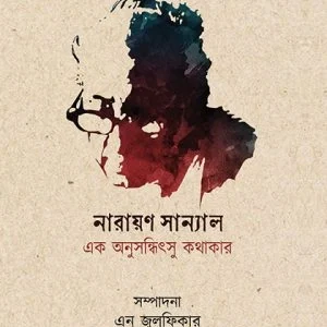 Narayan Sanyal: Ek Anusonditsu Kothakar || N Julfikar || নারায়ণ সান্যাল: এক অনুসন্ধিৎসু কথাকার || এন জুলফিকার