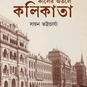 Kaler Otole Kolikata || Sayan Bhattacharjee || কালের অতলে কলিকাতা || সায়ন ভট্টাচার্য্য