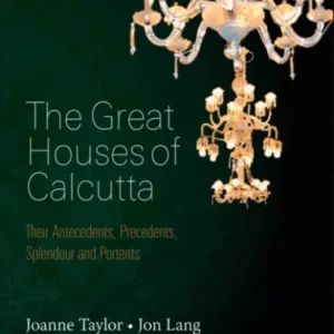 THE GREAT HOUSES OF CALCUTTA: THEIR ANTECEDENTS, PRECEDENTS, SPLENDOUR AND PORTENTS || JOANNE TAYLOR & JON LANG