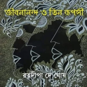 Jibanananda O Teen Rupasi || Ratnadipa De Ghosh || জীবনানন্দ ও তিন রূপসী || রত্নদীপা দে ঘোষ